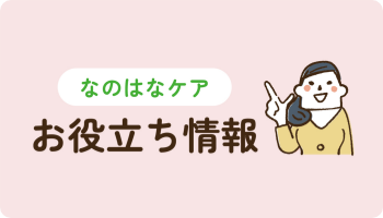 なのはなケアから介護に関するお役立ち情報をご紹介